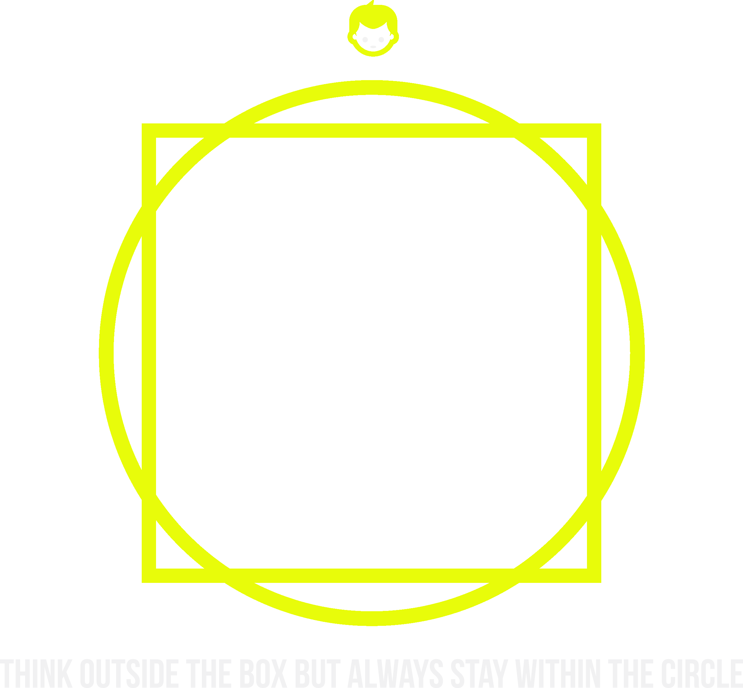 Think Outside The Box But Always Stay Within The Circle